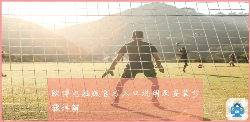 欧博电脑版官方入口说明及安装步骤详解