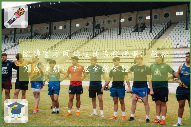 欧博官方网站注册流程说明：轻松完成注册，开启全新体验
