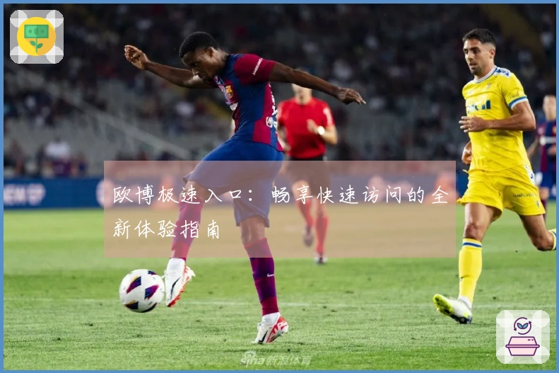 欧博极速入口：畅享快速访问的全新体验指南