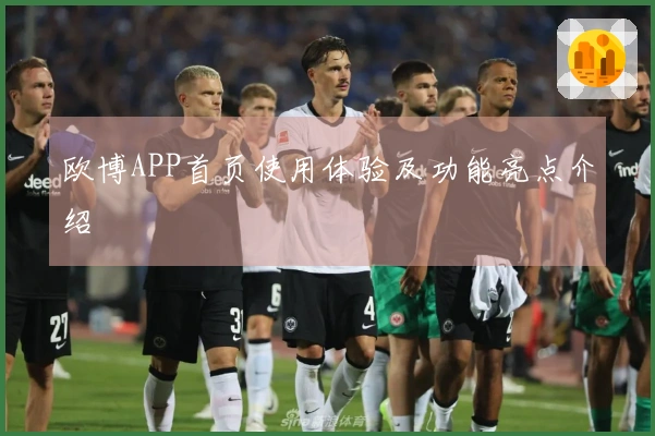 欧博APP首页使用体验及功能亮点介绍