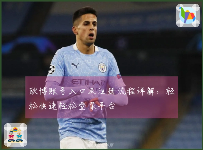 欧博账号入口及注册流程详解，轻松快速轻松登录平台